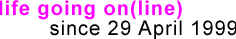 life going online Since 29 April 1999